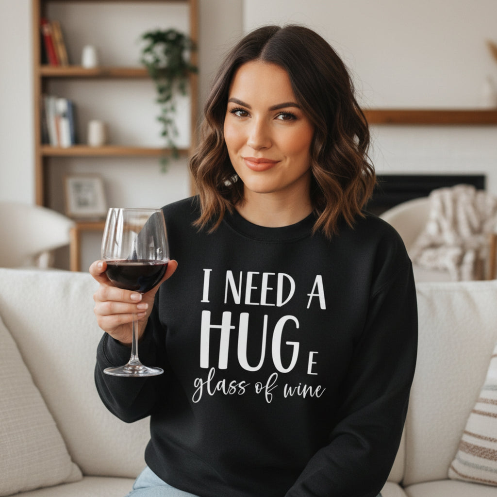 I Need a Huge Glass of Wine Sweatshirt